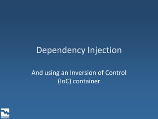 Dependency Injection And using an Inversion of Control (IoC) container 
