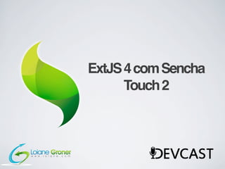 ExtJS 4 com Sencha
      Touch 2
 