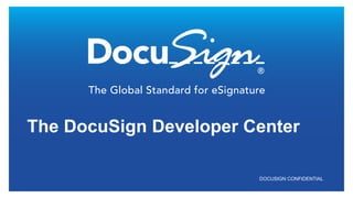 DOCUSIGN CONFIDENTIAL
The DocuSign Developer Center
 