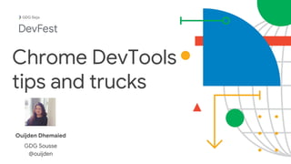 Beja
Chrome DevTools
tips and trucks
Ouijden Dhemaied
GDG Sousse
@ouijden
 