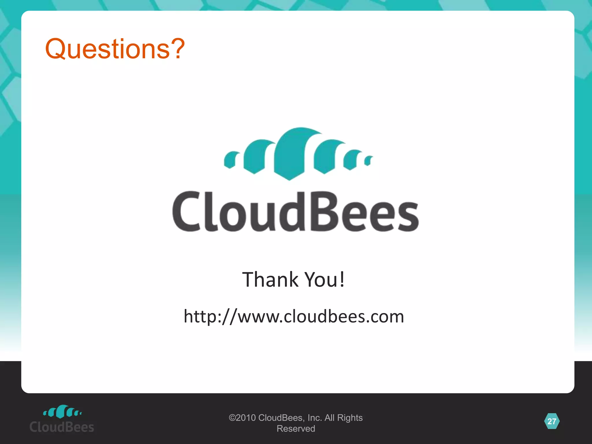 Questions?




                Thank You!
         http://www.cloudbees.com



             ©2010 CloudBees, Inc. All Rights   27
                       Reserved
 