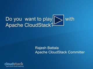Do you want to play
Apache CloudStack?

with

Rajesh Battala
Apache CloudStack Committer

 