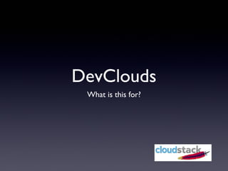 DevClouds
What is this for?
 