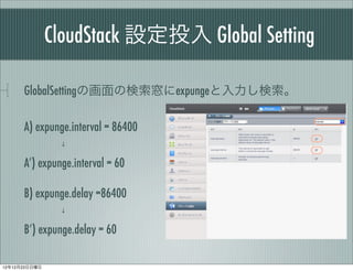 CloudStack OͶ Global Setting

      GlobalSettingλΗexpunge

      A) expunge.interval = 86400
      ???
      A) expunge.interval = 60

      B) expunge.delay =86400
      ???
      B) expunge.delay = 60

121223
 