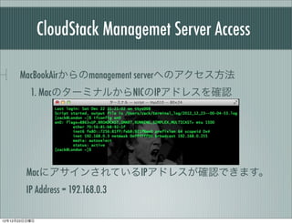 CloudStack Managemet Server Access

      MacBookAirmanagement serverؤΥ
          1. MacΥ`ߥʥ뤫NICIPɥ쥹_J




        Mac˥󤵤ƤIPɥ쥹_JǤޤ
        IP Address = 192.168.0.3

121223
 