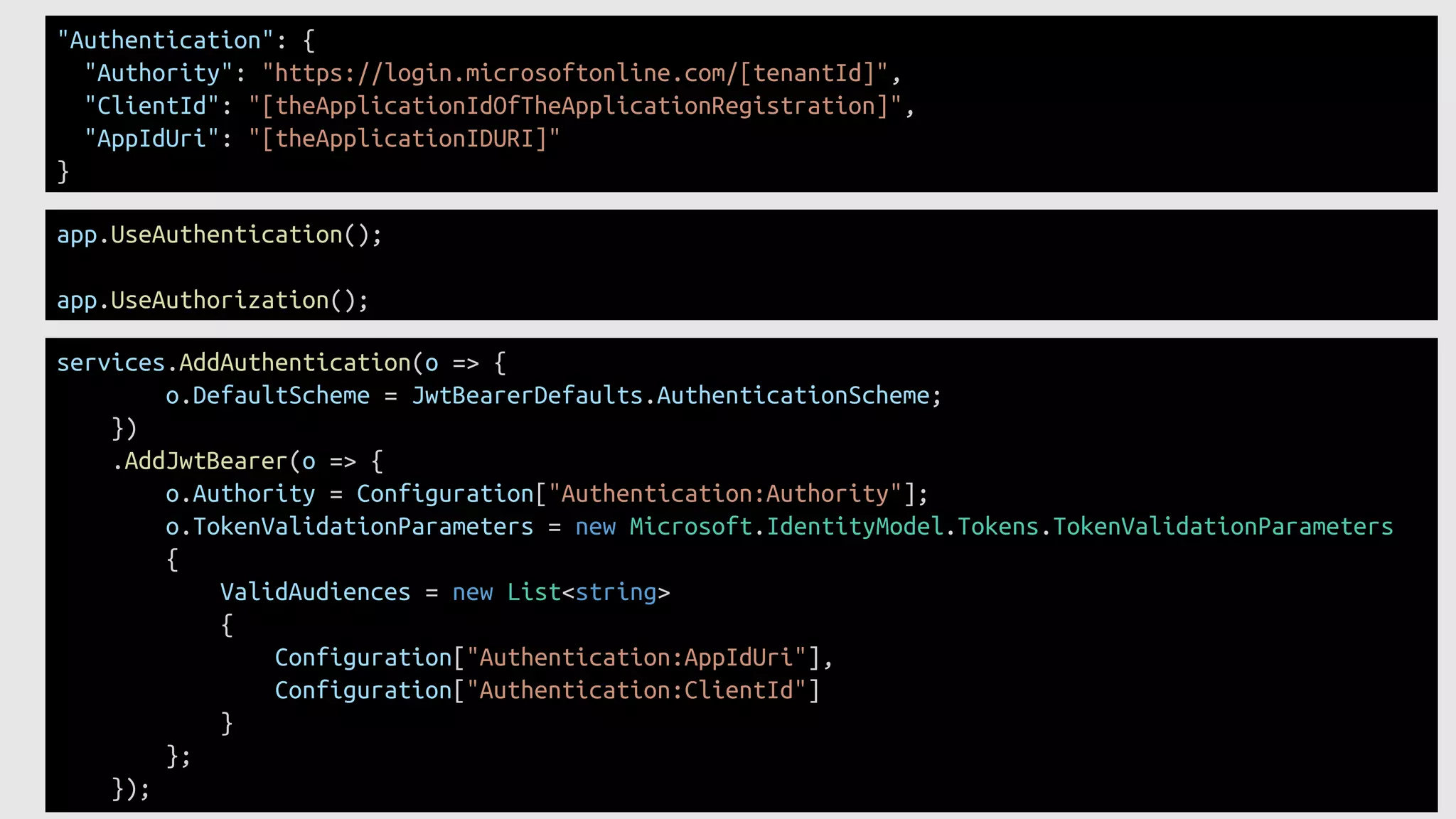 "Authentication": {
"Authority": "https://login.microsoftonline.com/[tenantId]",
"ClientId": "[theApplicationIdOfTheApplicationRegistration]",
"AppIdUri": "[theApplicationIDURI]"
}
app.UseAuthentication();
app.UseAuthorization();
services.AddAuthentication(o => {
o.DefaultScheme = JwtBearerDefaults.AuthenticationScheme;
})
.AddJwtBearer(o => {
o.Authority = Configuration["Authentication:Authority"];
o.TokenValidationParameters = new Microsoft.IdentityModel.Tokens.TokenValidationParameters
{
ValidAudiences = new List<string>
{
Configuration["Authentication:AppIdUri"],
Configuration["Authentication:ClientId"]
}
};
});
 