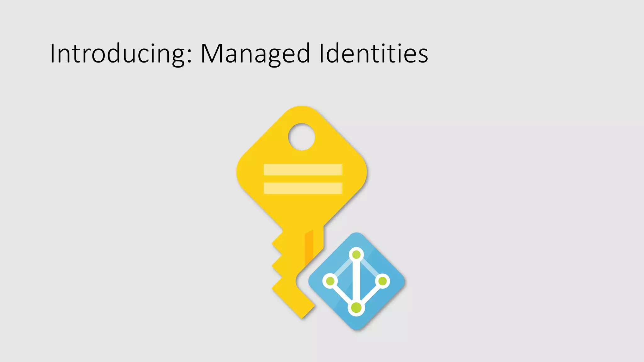 Introducing: Managed Identities
 