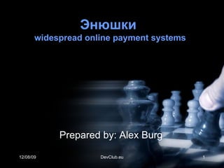 Энюшки   widespread online payment systems 06/08/09 DevClub.eu Prepared by: Alex Burg 