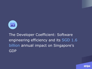 The Developer Coefficient: Software
engineering efficiency and its SGD 1.6
billion annual impact on Singapore’s
GDP
 