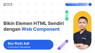 Position
Bikin Elemen HTML Sendiri
dengan Web Component
Front-End Web
Nur Rizki Adi
Curriculum Developer
 