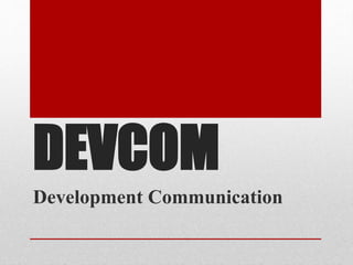 DEVCOM
Development Communication
 