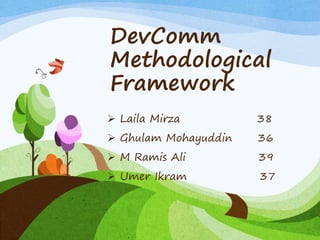 DevComm
Methodological
Framework
 Laila Mirza 38
 Ghulam Mohayuddin 36
 M Ramis Ali 39
 Umer Ikram 37
 
