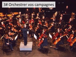 3# Orchestrer vos campagnes  