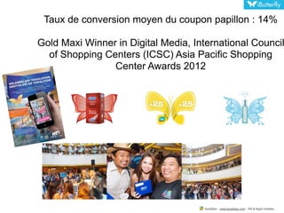 Taux de conversion moyen du coupon papillon : 14%

Gold Maxi Winner in Digital Media, International Council
of Shopping Ce...