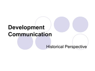 Development
Communication
Historical Perspective
 