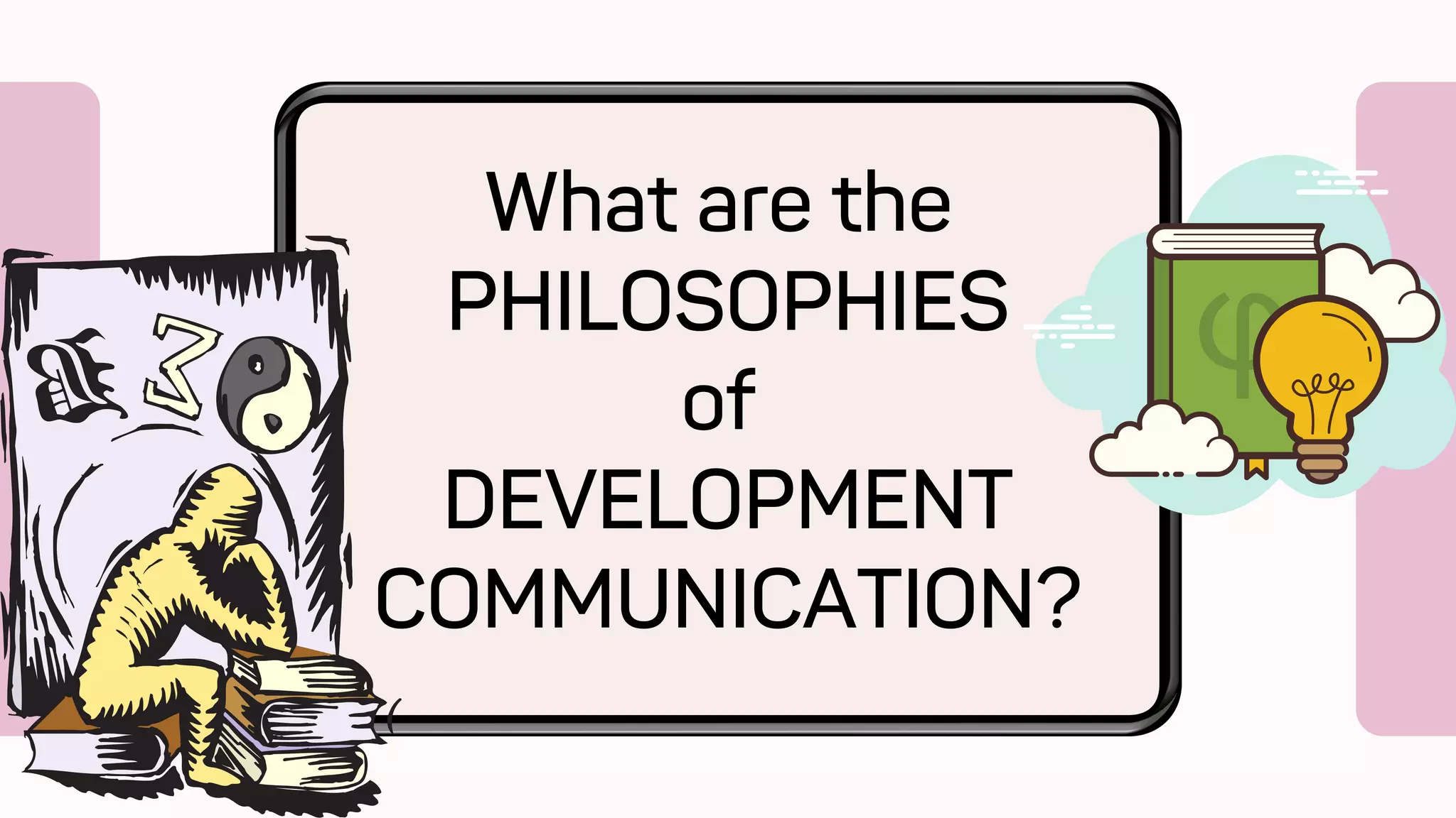 What are the
PHILOSOPHIES
of
DEVELOPMENT
COMMUNICATION?
 
