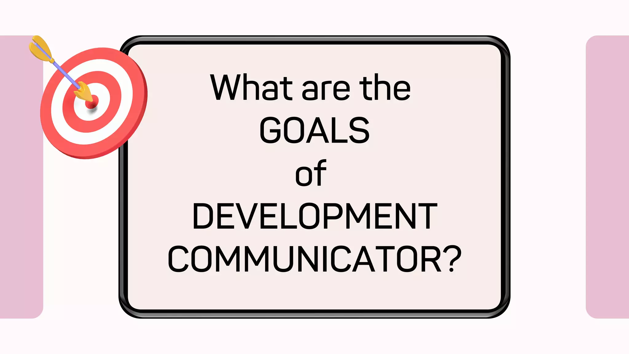 What are the
GOALS
of
DEVELOPMENT
COMMUNICATOR?
 