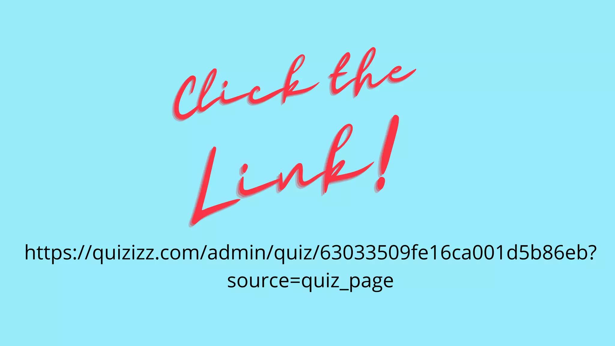 https://quizizz.com/admin/quiz/63033509fe16ca001d5b86eb?
source=quiz_page
Click the
Click the
Click the
Link!
Link!
Link!
 