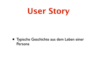User Story


• Typische Geschichte aus dem Leben einer
  Persona
 