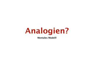 Analogien?
  Mentales Modell!
 