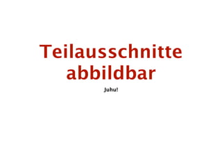 Teilausschnitte
   abbildbar
      Juhu!
 