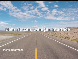 Mehr Nutzen, weniger Interface



Moritz Haarmann
 