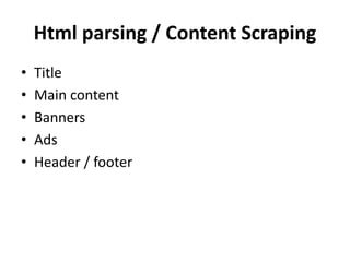 Html parsing / Content Scraping 
• Title 
• Main content 
• Banners 
• Ads 
• Header / footer 
 