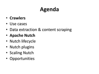 Agenda 
• Crawlers 
• Use cases 
• Data extraction & content scraping 
• Apache Nutch 
• Nutch lifecycle 
• Nutch plugins 
• Scaling Nutch 
• Opportunities 
 