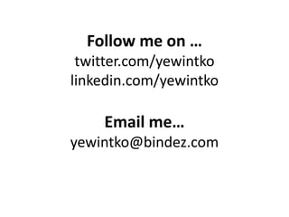 Follow me on … 
twitter.com/yewintko 
linkedin.com/yewintko 
Email me… 
yewintko@bindez.com 
