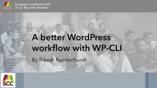 A better WordPress
workflow with WP-CLI
By Rikesh Ramlochund
 