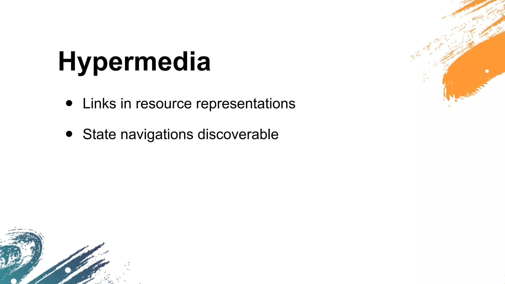 Hypermedia
• Links in resource representations
• State navigations discoverable
 