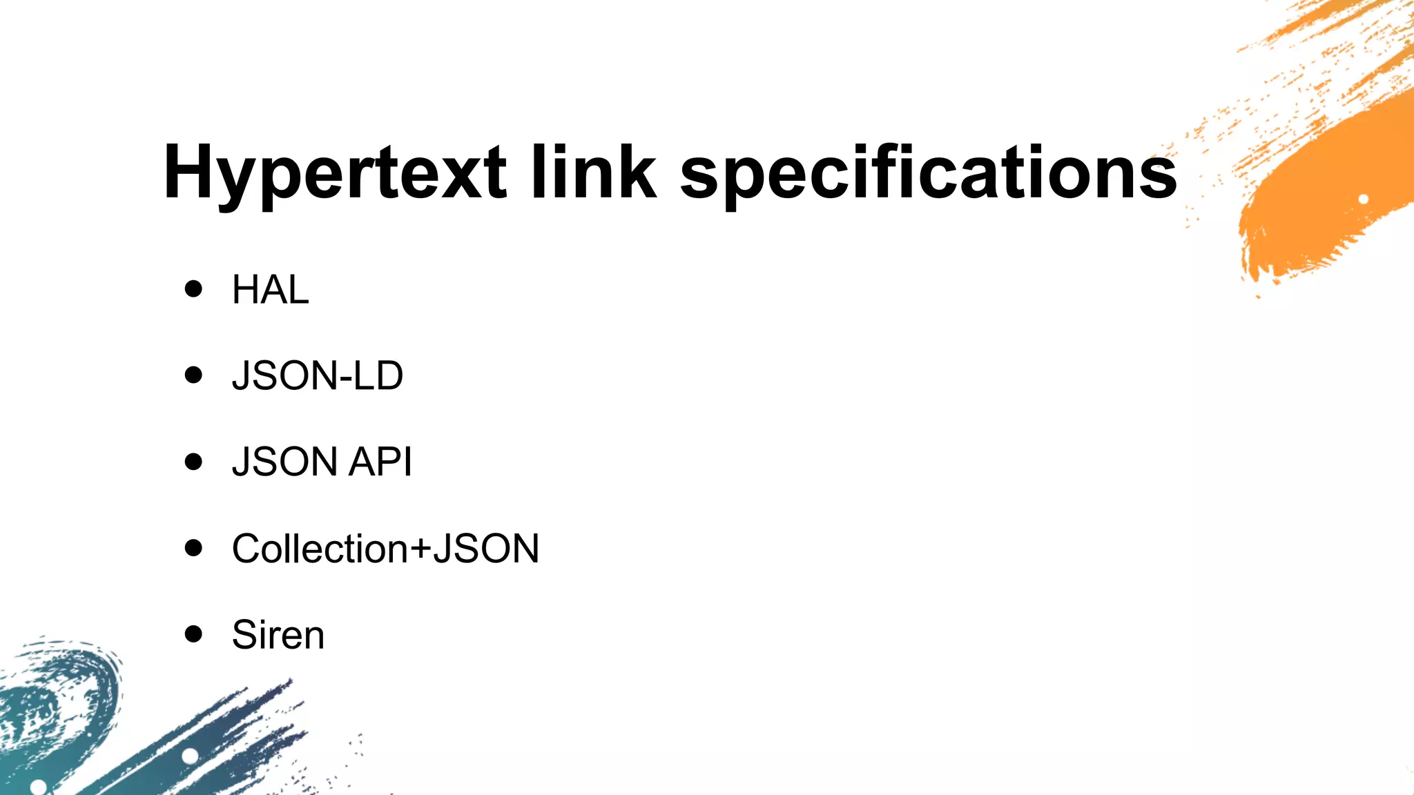 Hypertext link specifications
• HAL
• JSON-LD
• JSON API
• Collection+JSON
• Siren
 