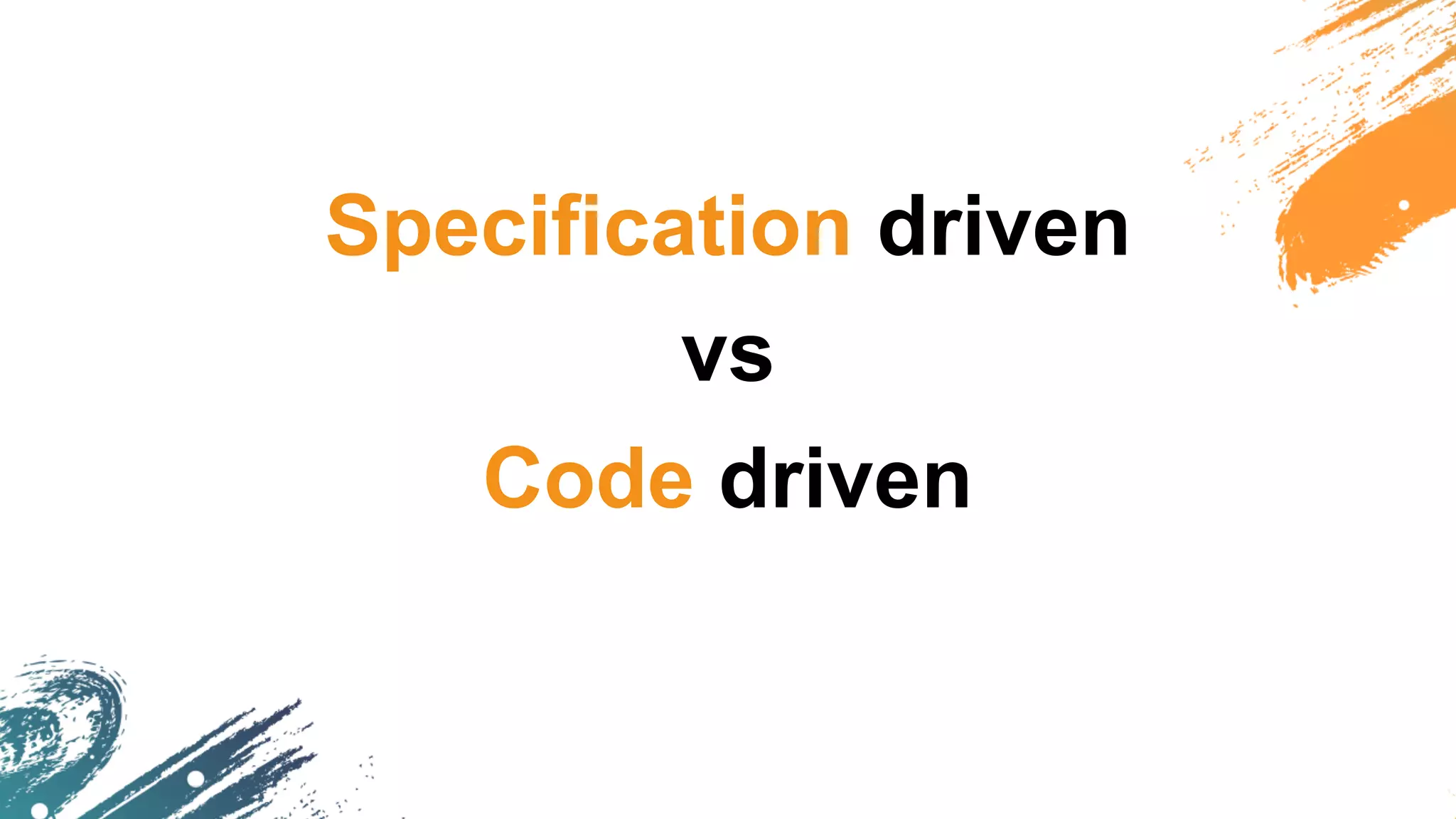 Specification driven
vs
Code driven
 