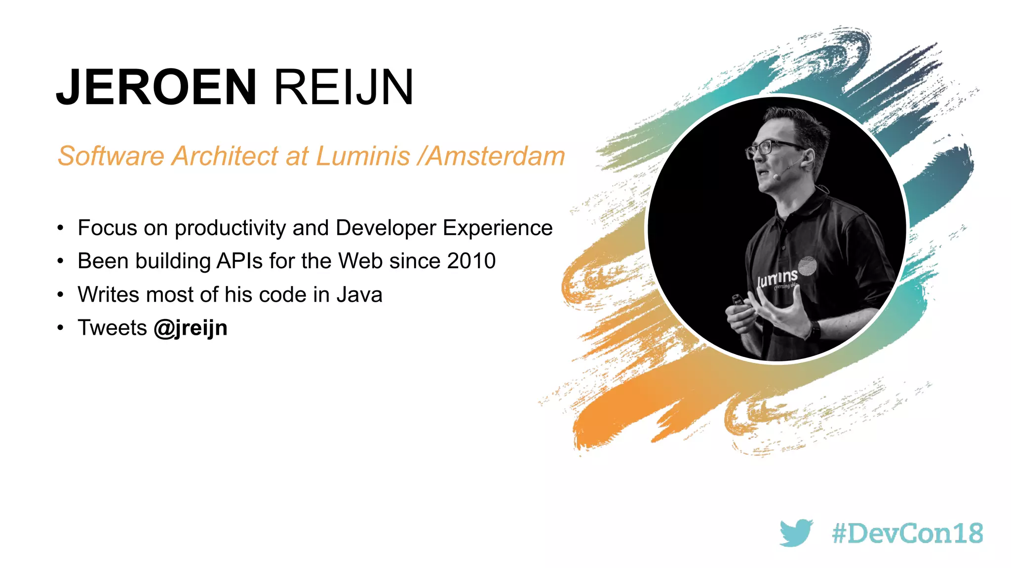 JEROEN REIJN
Software Architect at Luminis /Amsterdam
• Focus on productivity and Developer Experience
• Been building APIs for the Web since 2010
• Writes most of his code in Java
• Tweets @jreijn
 
