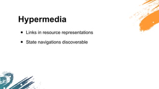 Hypermedia
• Links in resource representations
• State navigations discoverable
 