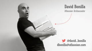 @david_bonilla
dbonilla@atlassian.com
David Bonilla
Atlassian Ambassador
 