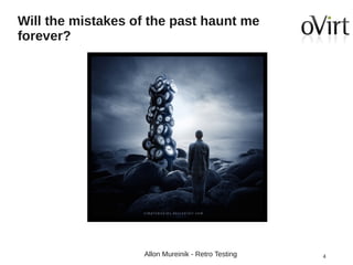 Will the mistakes of the past haunt me
forever?

Allon Mureinik - Retro Testing

4

 