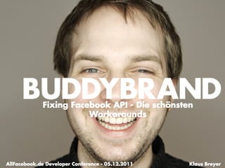 Fixing Facebook API - Die schönsten
                        Workarounds




                                                   Seite 1   Dezember 7, 2011
AllFacebook.de Developer Conference - 05.12.2011               Klaus Breyer
 
