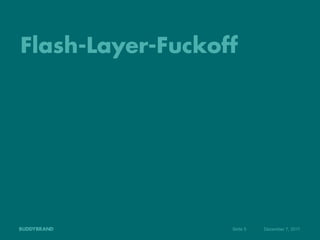 Flash-Layer-Fuckoff




                  Seite 5   Dezember 7, 2011
 