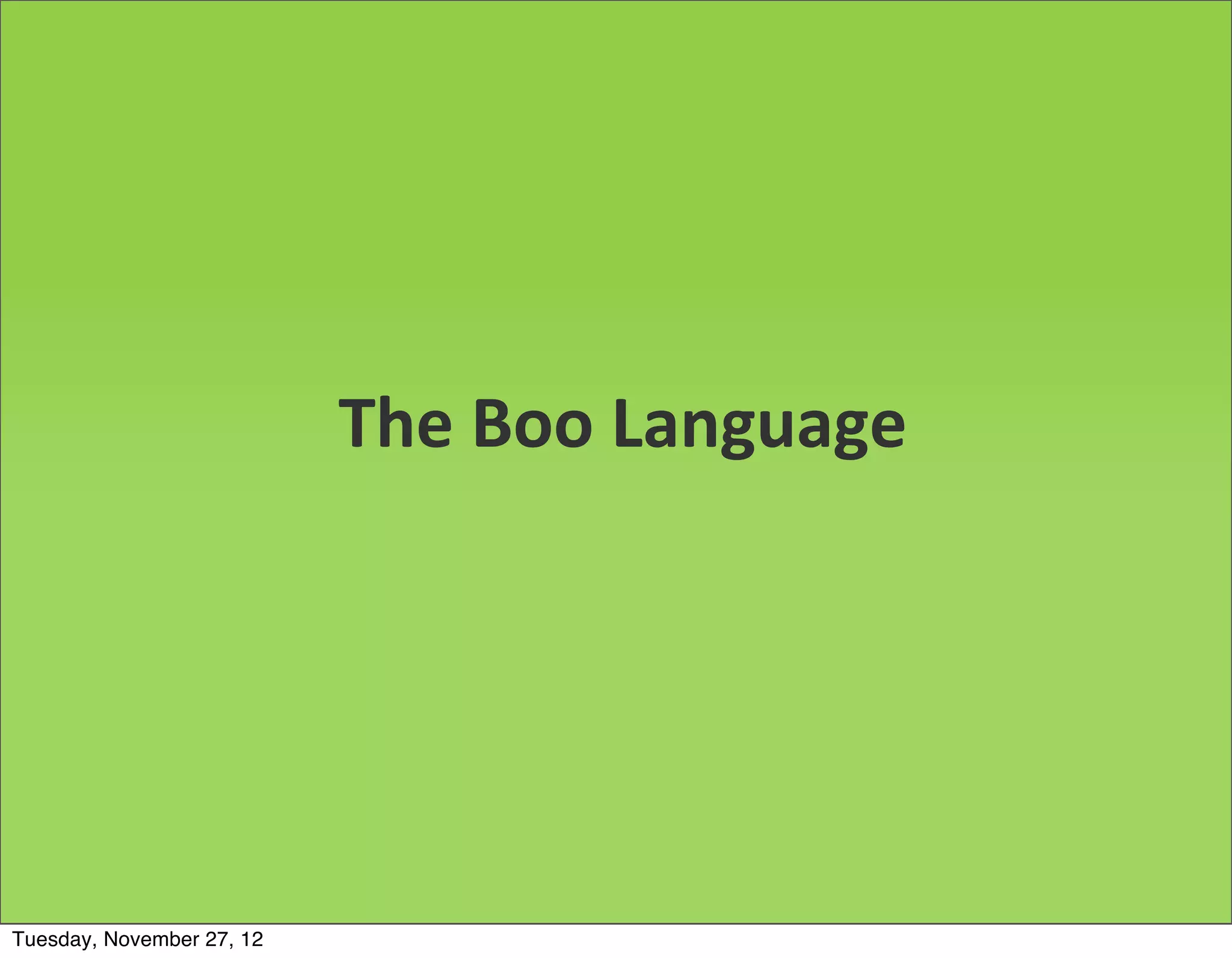 The	
  Boo	
  Language




Tuesday, November 27, 12
 