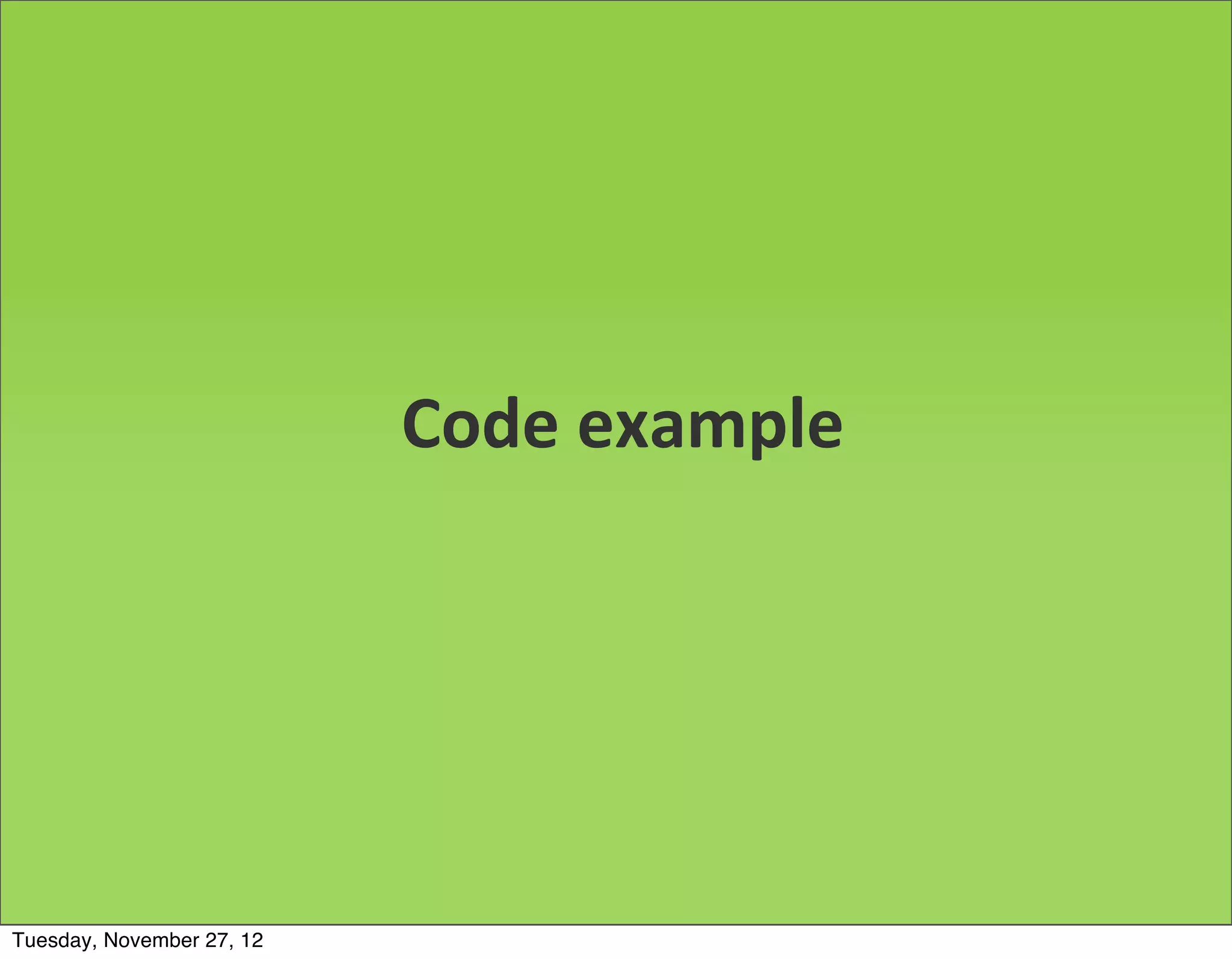 Code	
  example




Tuesday, November 27, 12
 