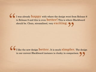 •  Quote	
  about	
  no	
  learning	
  curve	
  

•  Quote	
  about	
  pu1ng	
  it	
  on	
  his	
  system	
  instead	
  
   of	
  customizing	
  the	
  ui	
  
 