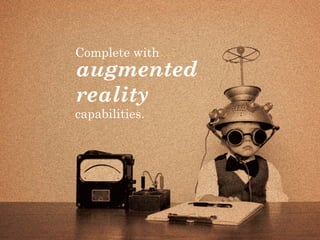 Complete with
augmented
reality
capabilities.
 