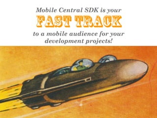 Mobile Central SDK is your

Fast track
to a mobile audience for your
    development projects!
 