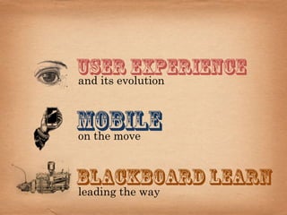 User Experience
and its evolution


Mobile
on the move


Blackboard Learn
leading the way
 