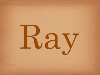Ray
 