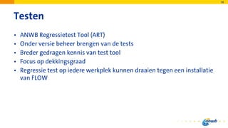 Testen
• ANWB Regressietest Tool (ART)
• Onder versie beheer brengen van de tests
• Breder gedragen kennis van test tool
•...