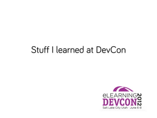 Stuff I learned at DevCon
 