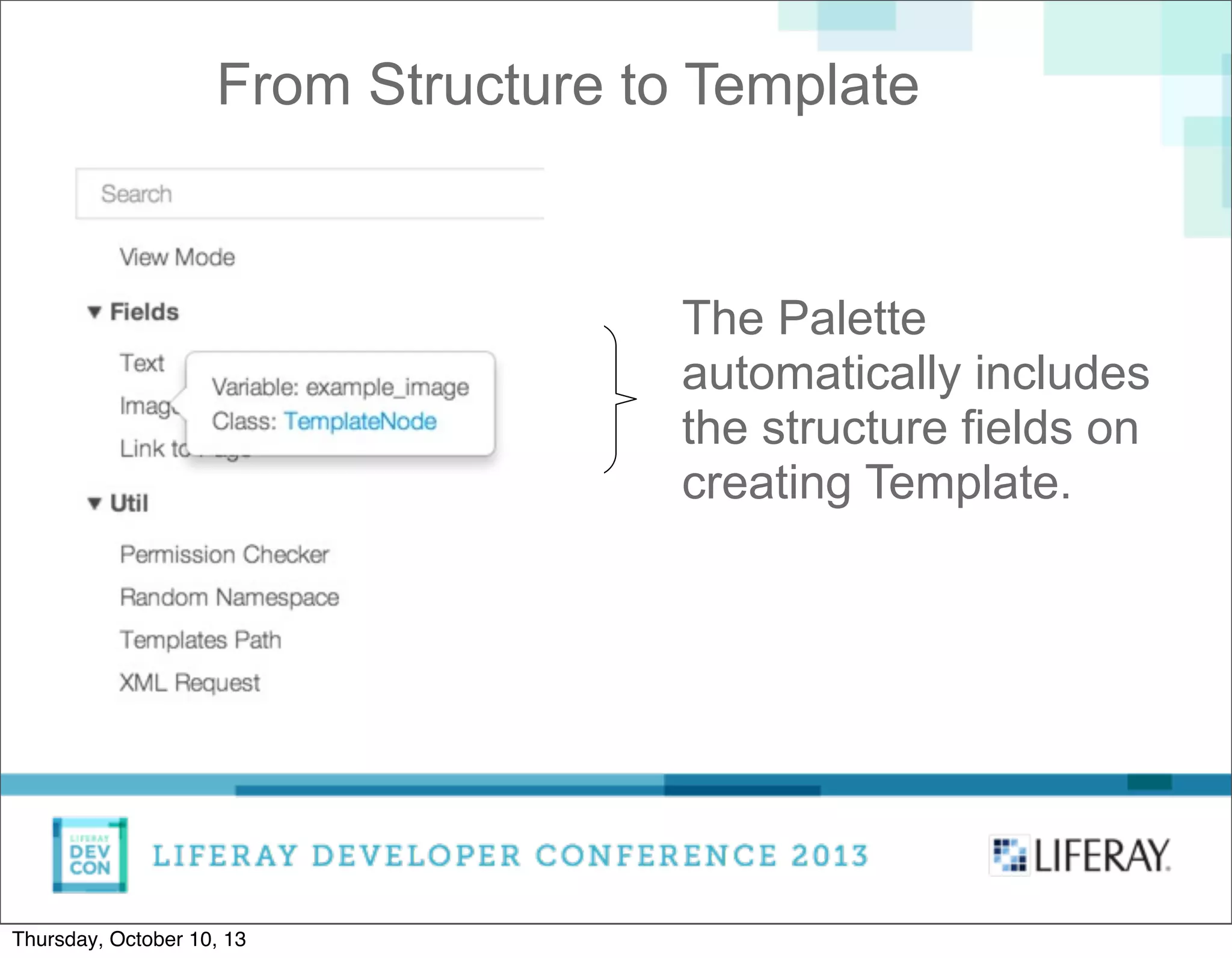 From Structure to Template
The Palette
automatically includes
the structure fields on
creating Template.
Thursday, October 10, 13
 