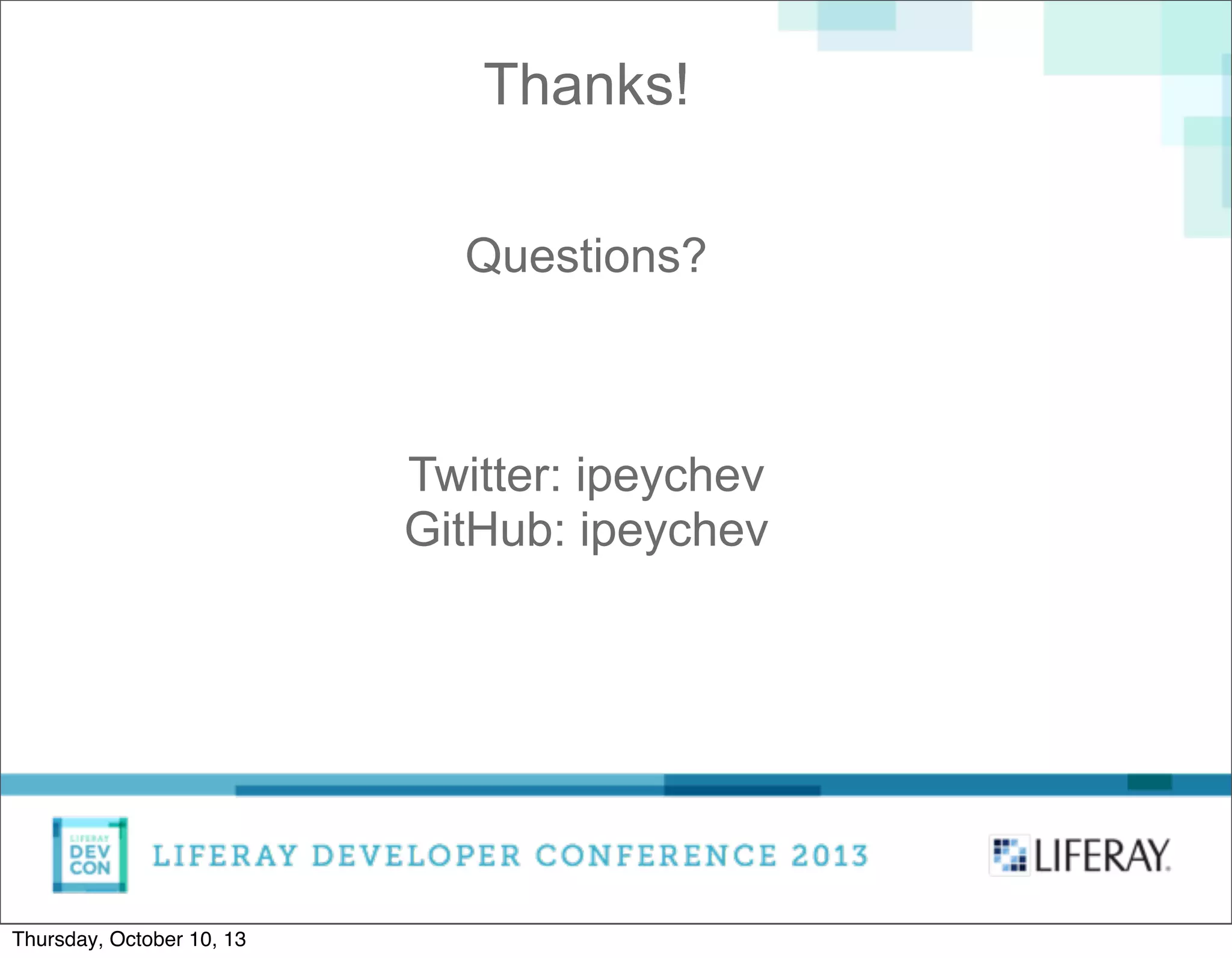 Thanks!
Questions?
Twitter: ipeychev
GitHub: ipeychev
Thursday, October 10, 13
 